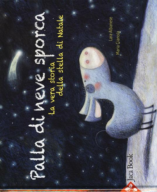 Palla di neve sporca. La vera storia della stella di Natale. Ediz. a colori - Lara Albanese,Maria Gianola - copertina