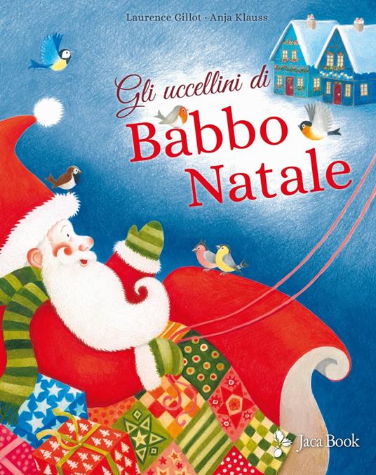 Gli uccellini di Babbo Natale. Ediz. a colori - Laurence Gillot - Anja  Klauss - - Libro - Jaca Book - Ragazzi | IBS
