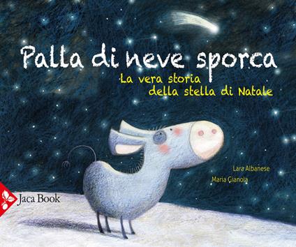 Palla di neve sporca. La vera storia della stella di Natale. Ediz. a colori - Lara Albanese,Maria Gianola - copertina