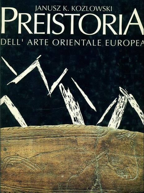 Preistoria dell'arte orientale europea - Janusz Kozlowski - 2