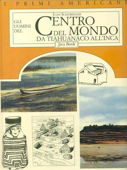 Gli uomini del centro del mondo: da tiahuanaco all'inca - Juan Schobinger - copertina