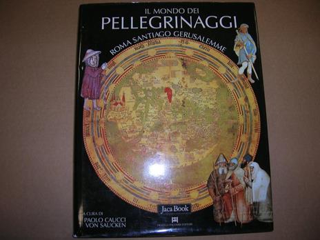 Il mondo dei pellegrinaggi. Roma, Santiago, Gerusalemme - 2