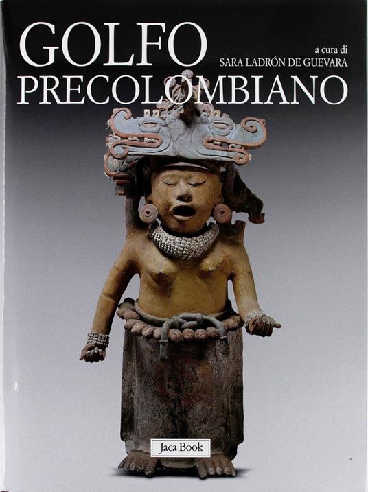 Golfo precolombiano. Archeologia del Veracruz. Dagli Olmechi a El Tajin. Ediz. illustrata - copertina