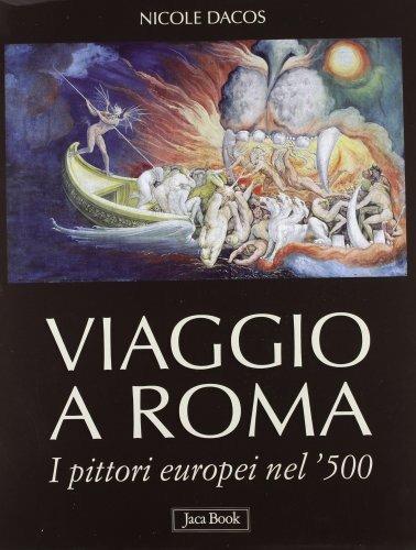 Viaggio a Roma. I pittori europei nel '500. Ediz. illustrata - Nicole Dacos - copertina