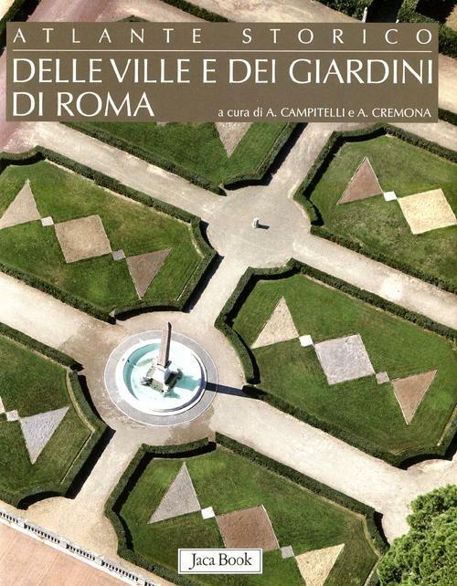 Atlante storico delle ville e dei giardini di Roma. Ediz. illustrata - A.  Campitelli - A. Cremona - Libro - Jaca Book - | IBS