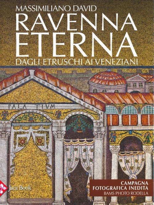 Ravenna eterna. Dagli Etruschi ai Veneziani. Ediz. illustrata - Massimiliano David - copertina