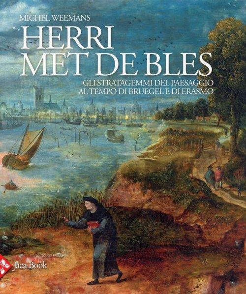Herri met de Bles. Gli stratagemmi del paesaggio al tempo di Bruegel e di Erasmo. Ediz. illustrata - Michael Weemans - copertina