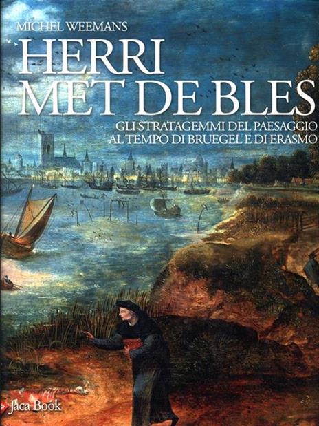 Herri met de Bles. Gli stratagemmi del paesaggio al tempo di Bruegel e di Erasmo. Ediz. illustrata - Michael Weemans - 2