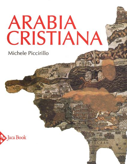 Arabia cristiana. Dalla provincia imperiale al primo periodo islamico. Ediz. a colori - Michele Piccirillo - copertina