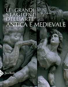 Le grandi stagioni dell'arte antica e medievale. Ediz. illustrata