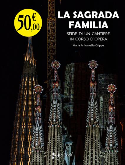 La Sagrada Familia. Sfide di un cantiere in corso d’opera - Maria Antonietta Crippa - copertina