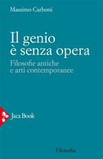 Il genio è senza opera. Filosofie antiche e arti contemporanee