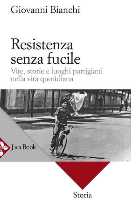 Resistenza senza fucile. Vite, storie e luoghi partigiani nella vita quotidiana - Giovanni Bianchi - ebook