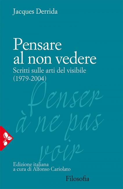 Pensare al non vedere. Scritti sulle arti del visibile (1979-2004) - Jacques Derrida,Alfonso Cariolato - ebook