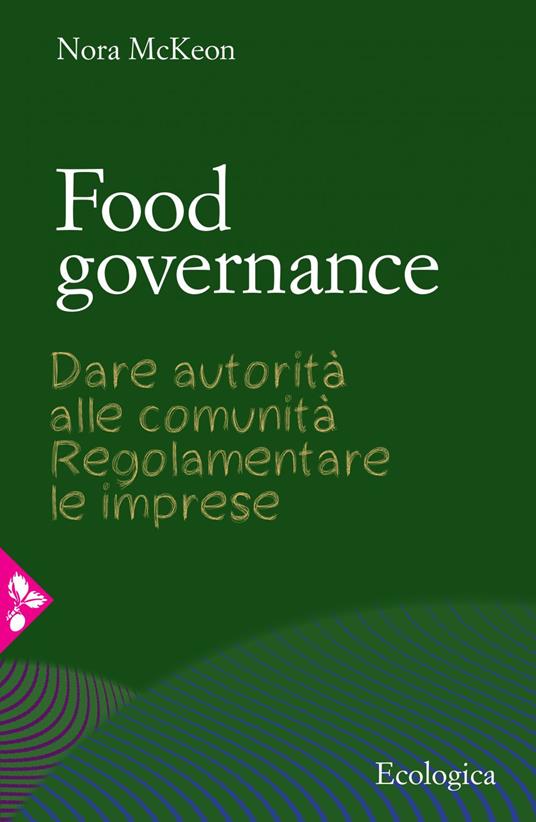 Food governance. Dare autorità alle comunità. Regolamentare le imprese - Nora McKeon,Giovanni Agnoloni - ebook
