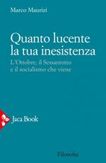 Quanto lucente la tua inesistenza. L'Ottobre, il Sessantotto e il socialismo che viene