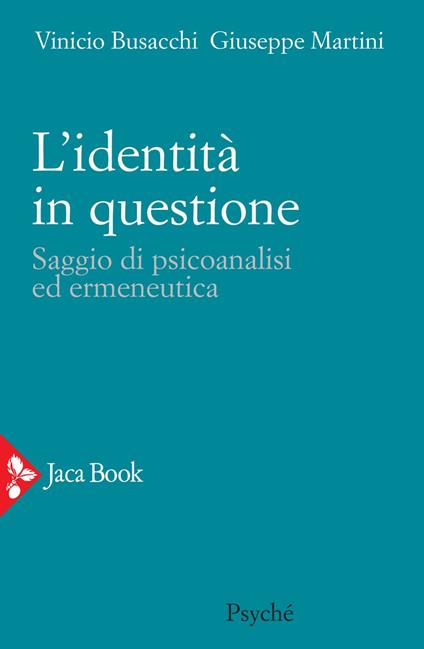 L' identità in questione. Saggio di psicoanalisi ed ermeneutica - Vinicio Busacchi,Giuseppe Martini - ebook