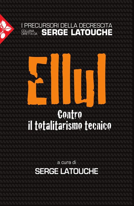 Ellul. Contro il totalitarismo tecnico - S. Latouche,G. Carbonelli - ebook