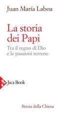 La storia dei papi. Tra il regno di Dio e le passioni terrene