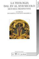 La teologia dal XV al XVIII secolo. Metodi e prospettive. Atti del 13° Colloquio internazionale di teologia di Lugano (Lugano, 28-29 maggio 1999) - Inos Biffi,Costante Marabelli - copertina