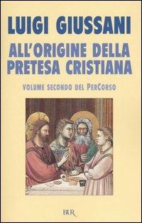 All'origine della pretesa cristiana. Volume secondo del PerCorso - Luigi Giussani - copertina