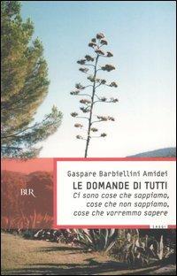 Le domande di tutti. Ci sono cose che sappiamo, cose che non sappiamo, cose che vorremmo sapere - Gaspare Barbiellini Amidei - 3