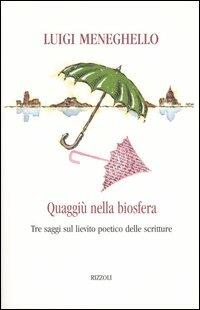 Quaggiù nella biosfera. Tre saggi sul lievito poetico delle scritture - Luigi Meneghello - copertina