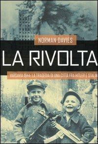 La rivolta. Varsavia 1944: la tragedia di una città fra Hitler e Stalin - Norman Davies - copertina