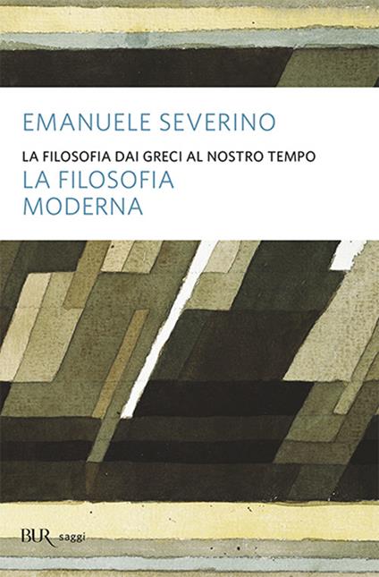 La filosofia dai Greci al nostro tempo. La filosofia moderna - Emanuele  Severino - Libro - Rizzoli - BUR Saggi