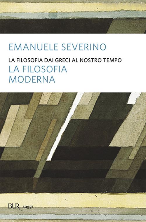 La filosofia dai Greci al nostro tempo. La filosofia moderna - Emanuele Severino - copertina