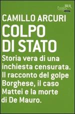 Colpo di Stato. Storia vera di una inchiesta censurata. Il racconto del golpe Borghese, il caso Mattei e la morte di De Mauro