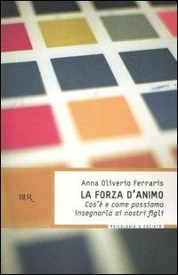 La forza d'animo. Cos'è e come possiamo insegnarla ai nostri figli - Anna Oliverio Ferraris - copertina