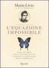 L'equazione impossibile. Come un genio della matematica ha scoperto il linguaggio della simmetria - Mario Livio - copertina