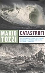 Catastrofi. Dal terremoto di Lisbona allo tsunami del sudest asiatico: 250 anni di lotta tra l'uomo e la natura