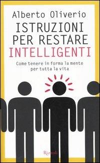 Istruzioni per restare intelligenti. Come tenere in forma la mente per tutta la vita - Alberto Oliverio - copertina