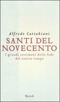 Santi del Novecento. I grandi testimoni della fede del nostro tempo - Alfredo Cattabiani - copertina