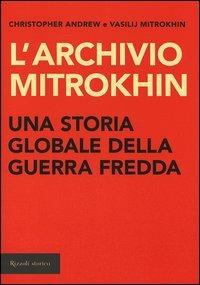 L'archivio Mitrokhin. Una storia globale della guerra fredda da Cuba al Medio Oriente - Christopher Andrew,Vasilij Mitrokhin - copertina