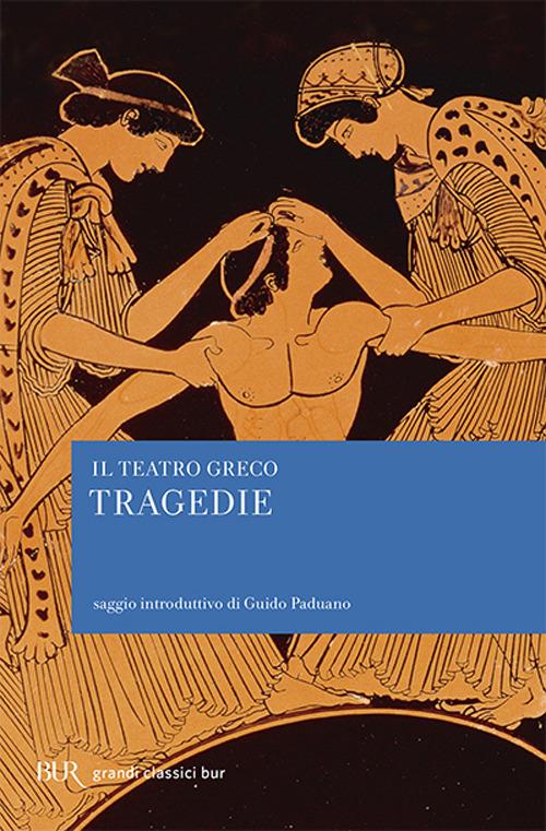 Il teatro greco. Tragedie - Libro - Rizzoli - BUR Classici | IBS