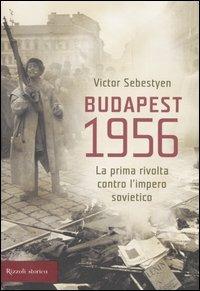 Budapest 1956. La prima rivolta contro l'impero sovietico - Victor Sebestyen - copertina