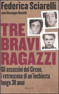 Tre bravi ragazzi. Gli assassini del Circeo, i retroscena di un'inchiesta lunga 30 anni - Federica Sciarelli,Giuseppe Rinaldi - copertina