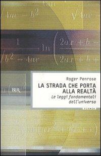 La strada che porta alla realtà. Le leggi fondamentali dell'universo - Roger Penrose - copertina