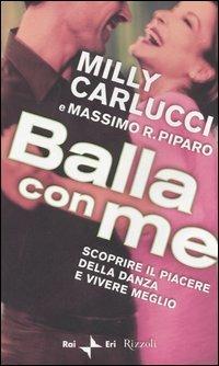 Balla con me. Scoprire il piacere della danza e vivere meglio - Milly Carlucci,Massimo R. Piparo - copertina