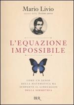 L'equazione impossibile. Come un genio della matematica ha scoperto il linguaggio della simmetria