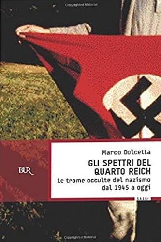 Gli spettri del Quarto Reich. Le trame occulte del nazismo dal 1945 a oggi - Marco Dolcetta - 2