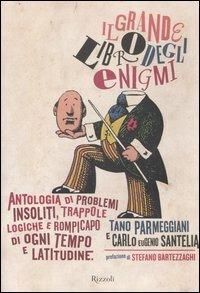 Il grande libro degli enigmi. Antologia di problemi insoliti, trappole logiche e rompicapo di ogni tempo e latitudine - Tano Parmeggiani,Carlo E. Santella - copertina