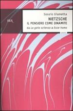 Nietzsche. Il pensiero come la dinamite. Da «La gaia scienza» a «Ecce homo»