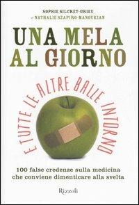 Una mela al giorno e tutte le altre balle intorno. 100 false credenze che conviene dimenticare alla svelta - Sophie Silcret-Grieu,Nathalie Szapiro-Manoukian - copertina