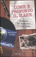 Come è profondo il mare. Biografia del capolavoro di Lucio Dalla. Ediz. illustrata