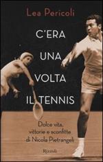 C'era una volta il tennis. Dolce vita, vittorie e sconfitte di Nicola Pietrangeli