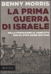 La prima guerra di Israele. Dalla fondazione al conflitto con gli Stati arabi 1947-1949 - Benny Morris - copertina